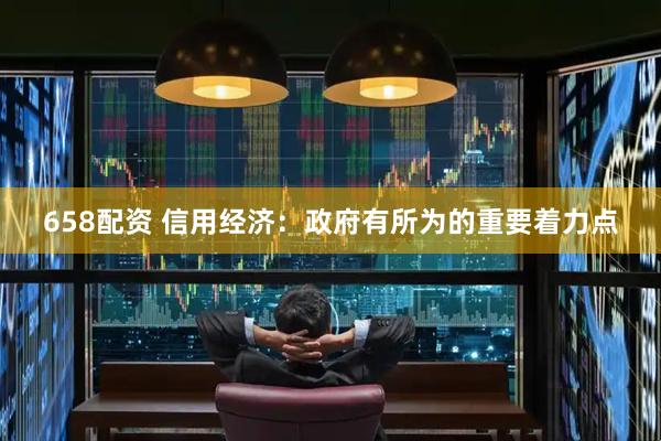658配资 信用经济：政府有所为的重要着力点